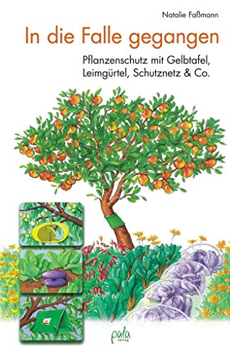 In die Falle gegangen: Pflanzenschutz mit Gelbtafel, Leimgürtel, Schutznetz & Co. von Pala-Verlag